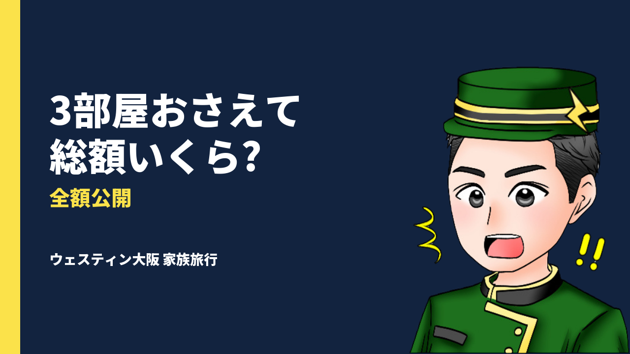 【旅費公開】家族・兄弟を招待してウェスティン大阪3部屋！総額いくらかかった？
