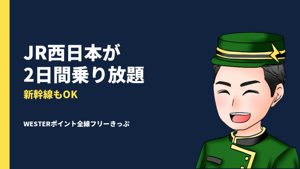 新幹線も！まるっと2日間JR西日本全線乗り放題【WESTERポイント全線フリーきっぷ】利用は2025年1月14日〜3月14日